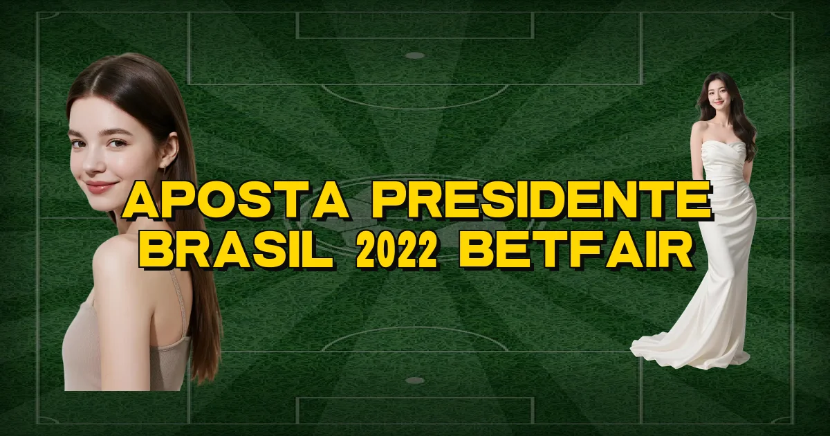 Aposta Presidente Brasil 2022 Betfair Oficial