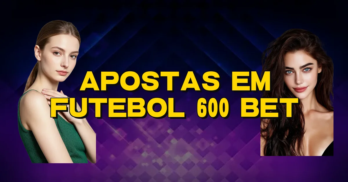 Apostas Em Futebol 600 Bet Oficial