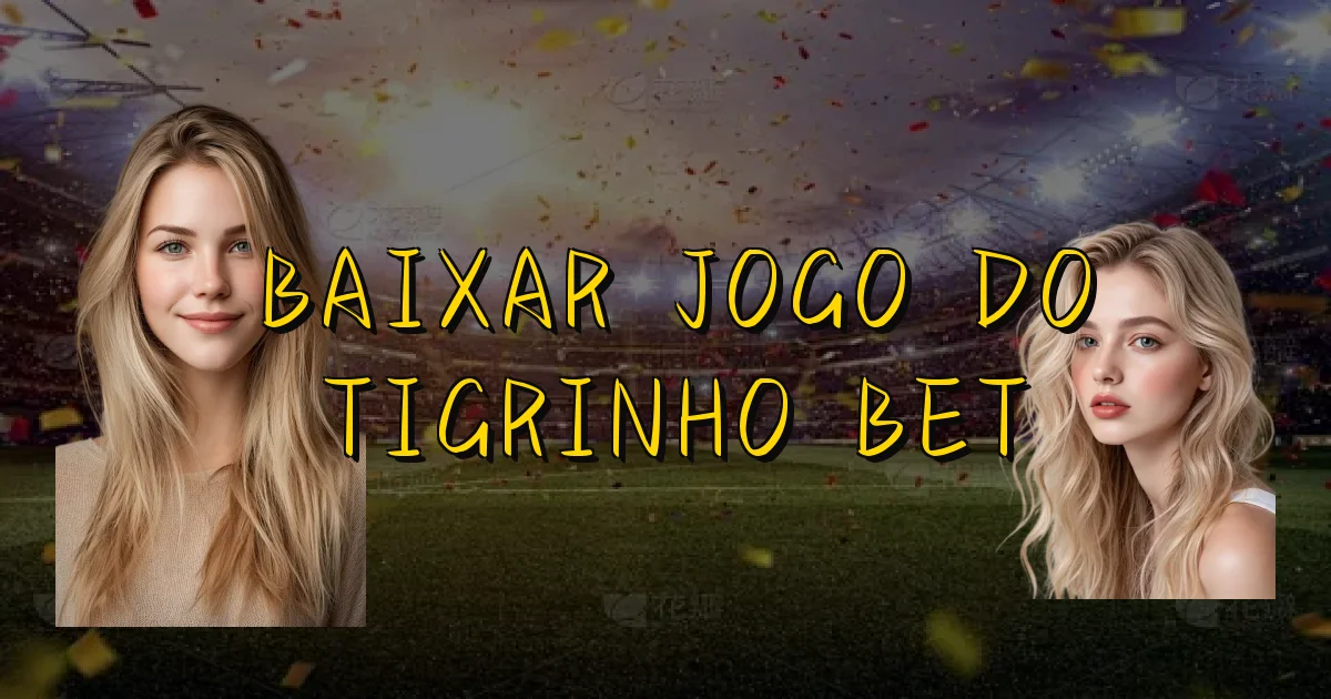 Baixar Jogo Do Tigrinho Bet Oficial