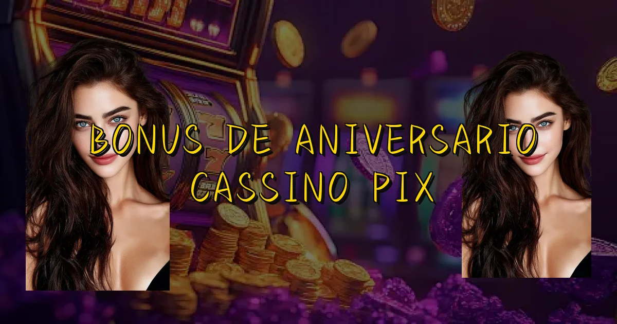 Bonus De Aniversario Cassino Pix Oficial