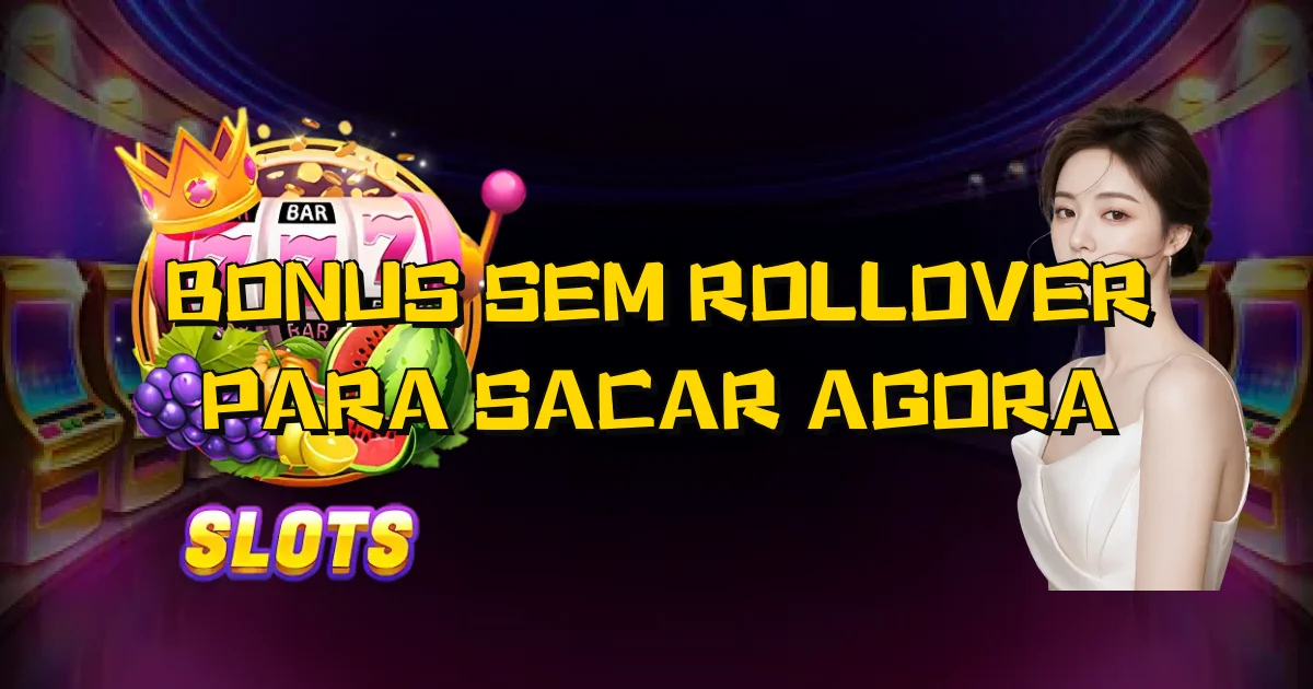 Bonus Sem Rollover Para Sacar Agora Oficial