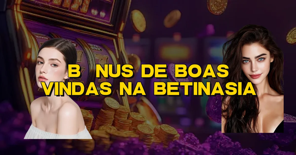 Bônus De Boas Vindas Na Betinasia Oficial