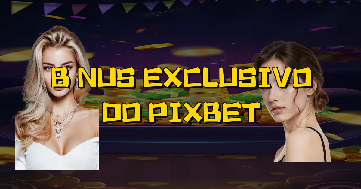 Bônus Exclusivo Do Pixbet Oficial