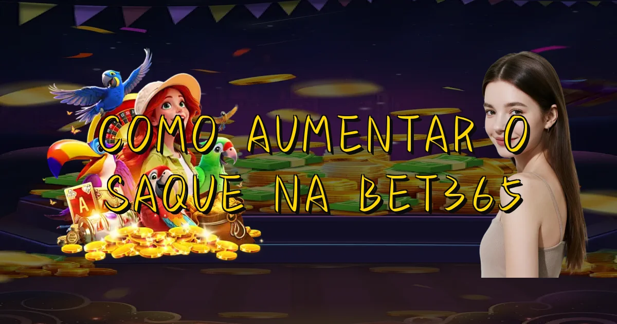 Como Aumentar O Saque Na Bet365 Oficial