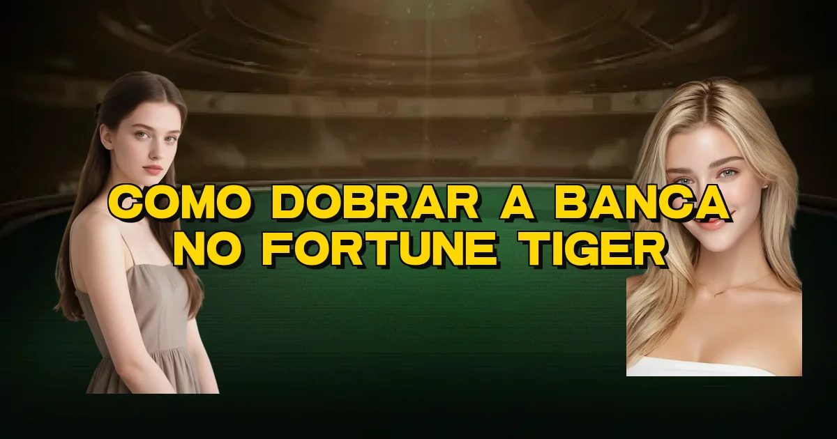Como Dobrar A Banca No Fortune Tiger Oficial
