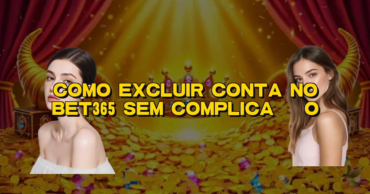 Como Excluir Conta No Bet365 Sem Complicação Oficial