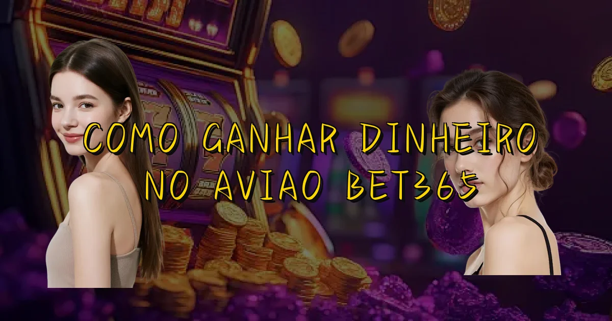 Como Ganhar Dinheiro No Aviao Bet365 Oficial