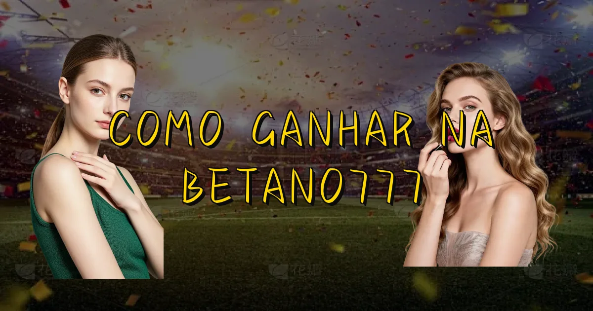 Como Ganhar Na Betano777 Oficial