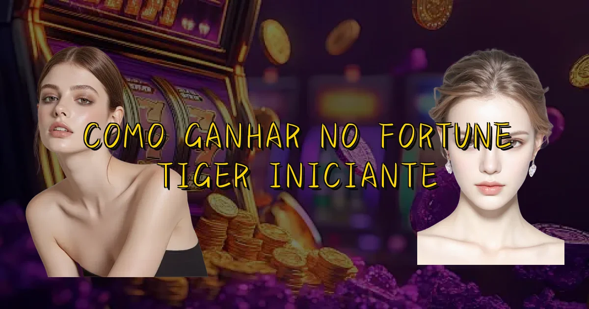 Como Ganhar No Fortune Tiger Iniciante Oficial