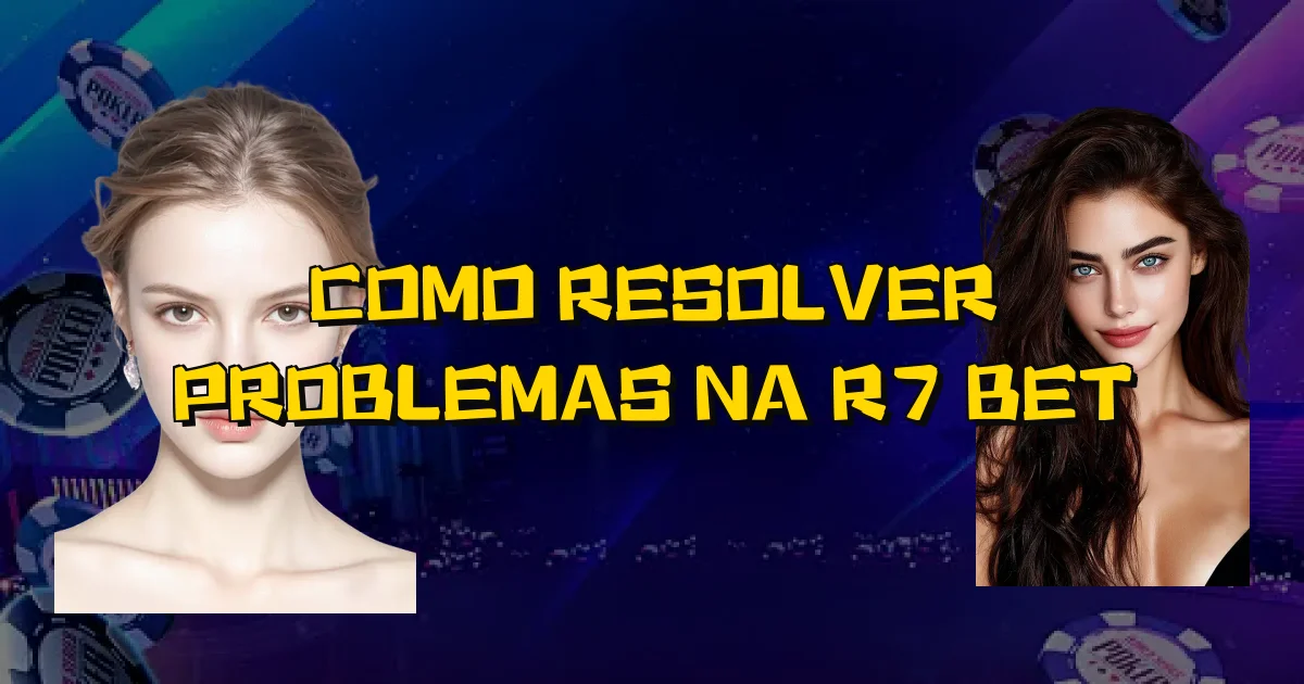 Como Resolver Problemas Na R7 Bet Oficial