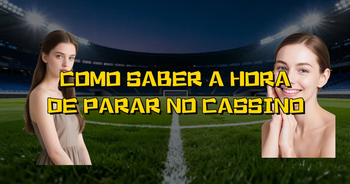 Como Saber A Hora De Parar No Cassino Oficial