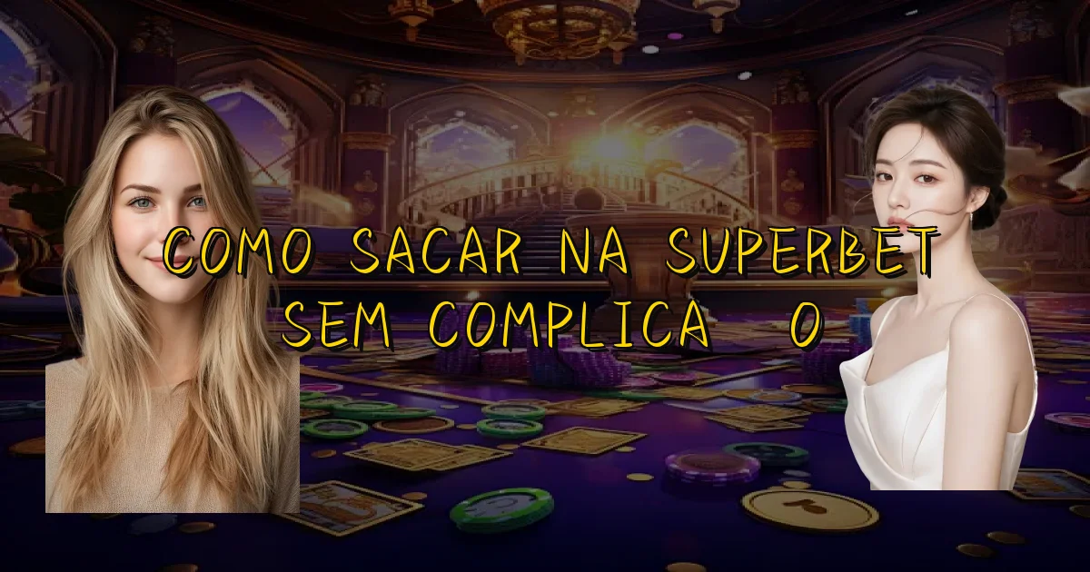 Como Sacar Na Superbet Sem Complicação Oficial