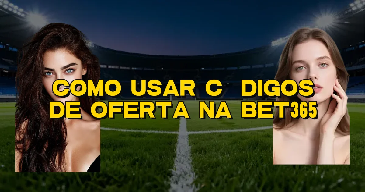 Como Usar Códigos De Oferta Na Bet365 Oficial