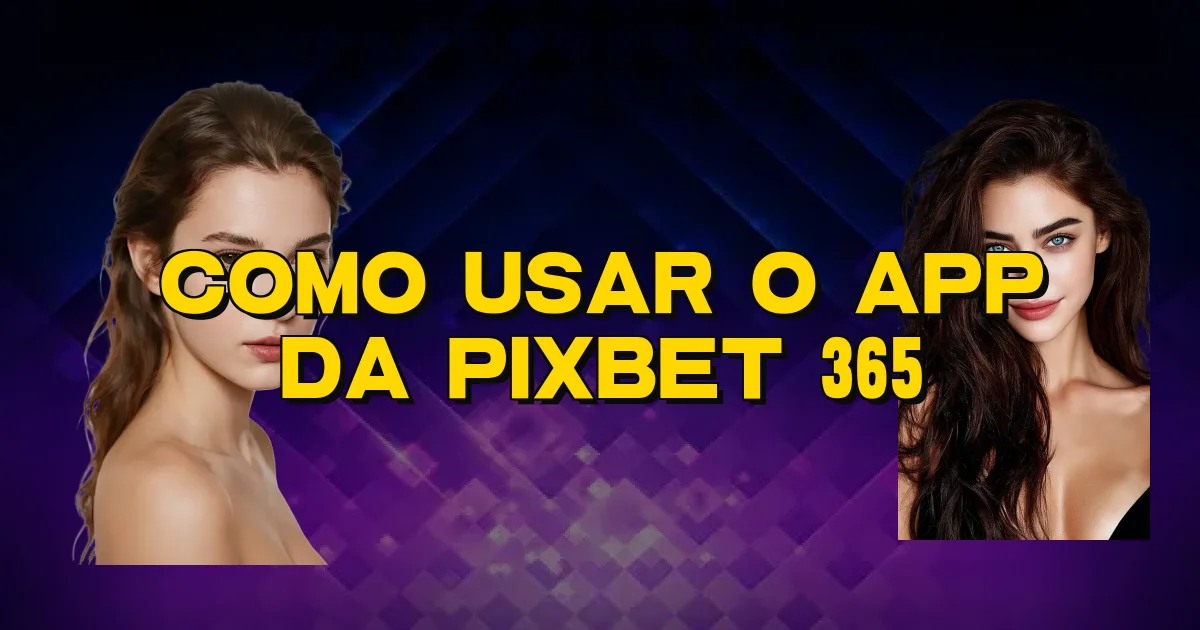 Como Usar O App Da Pixbet 365 Oficial