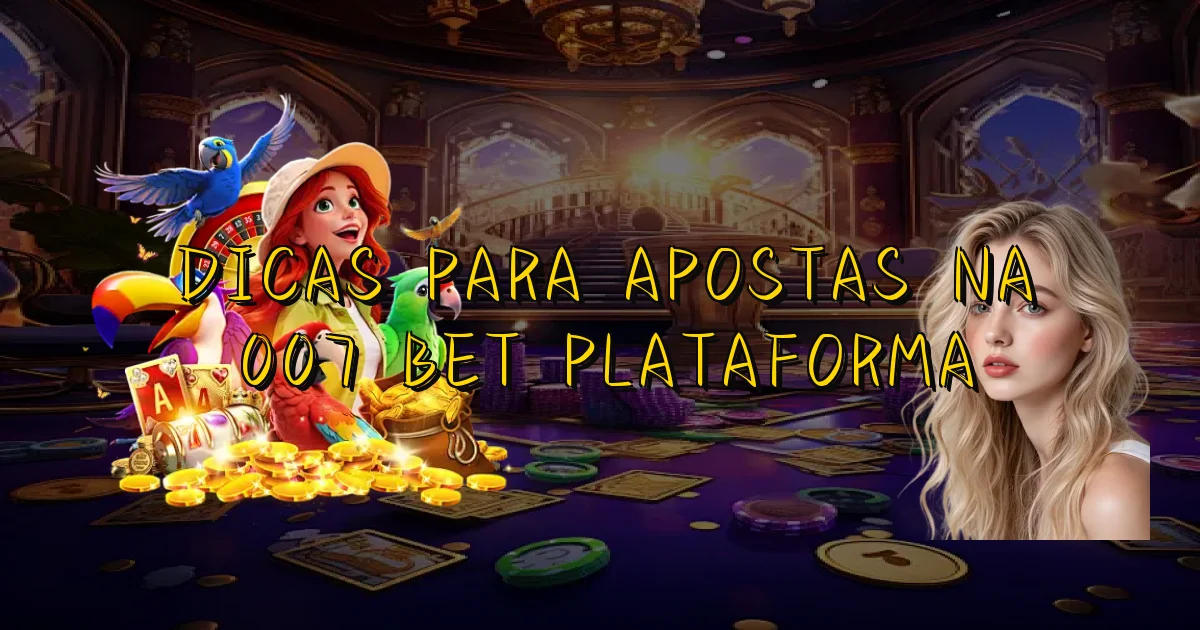 Dicas Para Apostas Na 007 Bet Plataforma Oficial