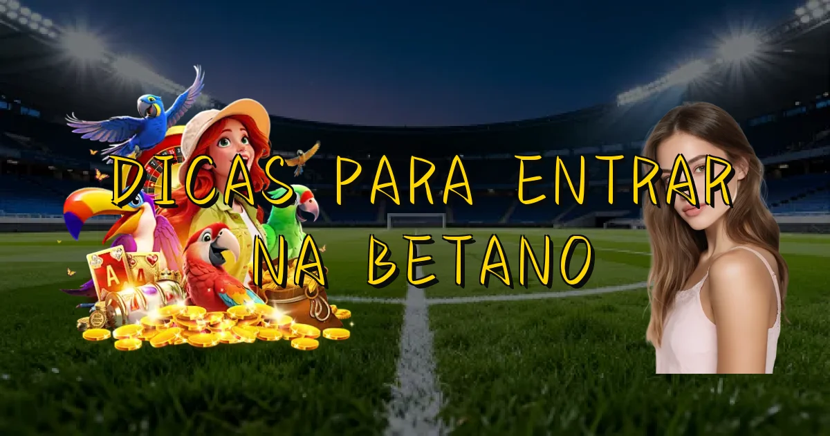 Dicas Para Entrar Na Betano Oficial