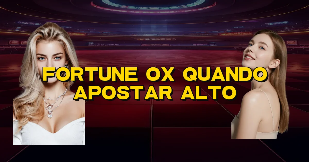 Fortune Ox Quando Apostar Alto Oficial