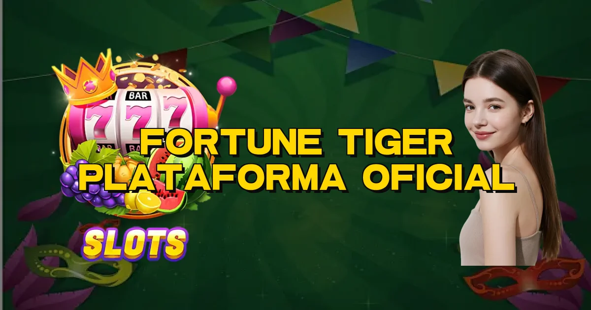 Fortune Tiger Plataforma Oficial Oficial