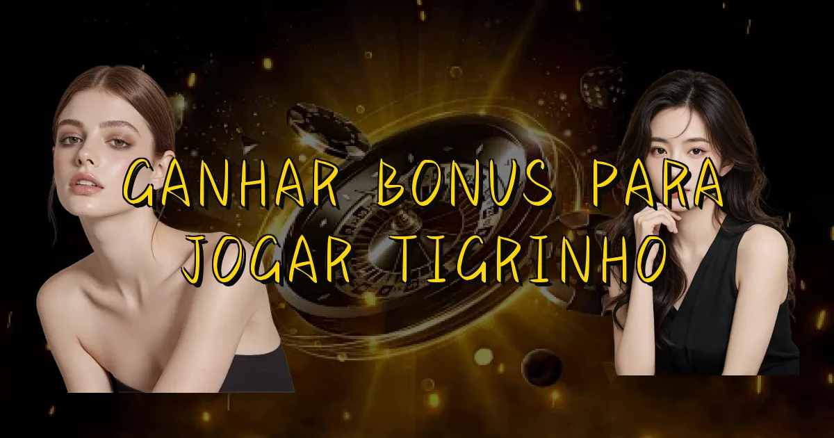 Ganhar Bonus Para Jogar Tigrinho Oficial