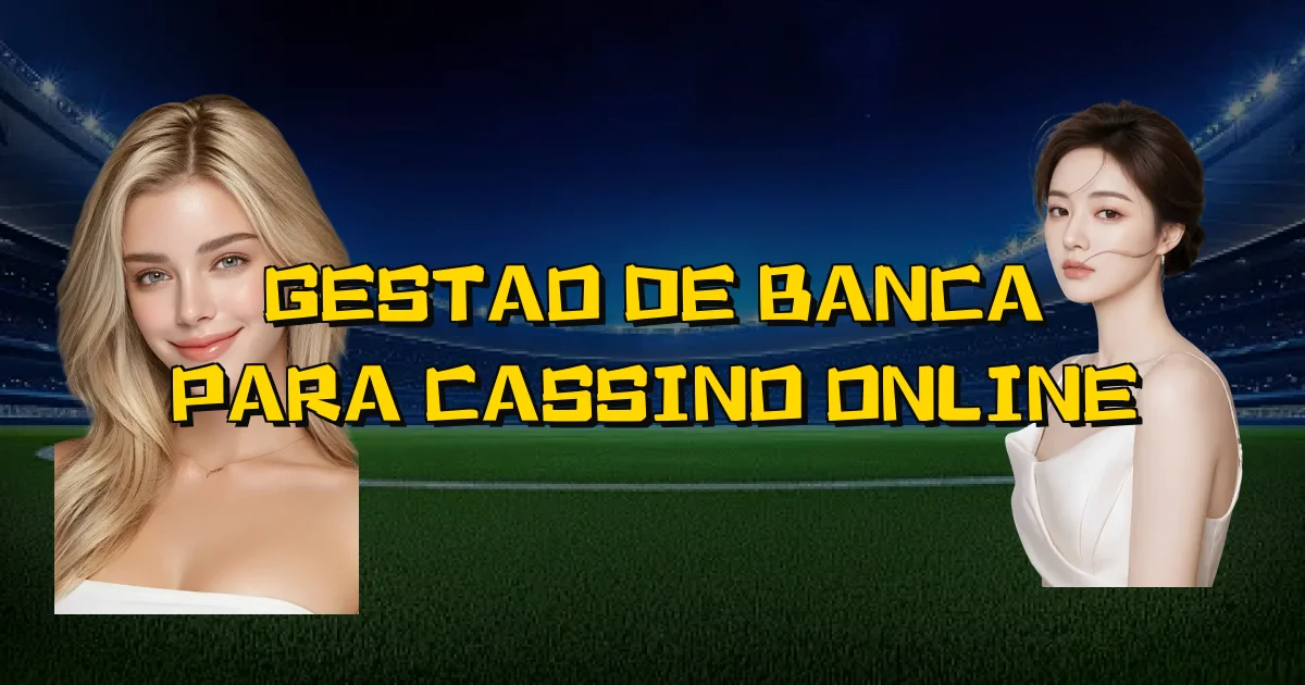 Gestao De Banca Para Cassino Online Oficial