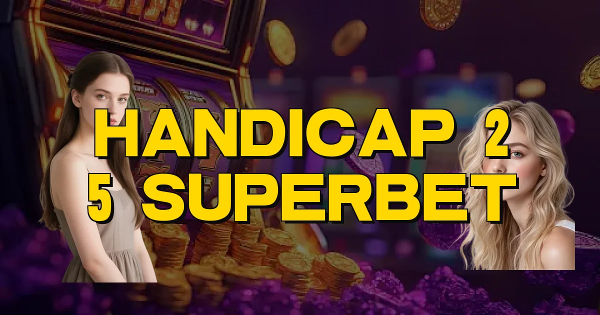 Handicap 2 5 Superbet Oficial