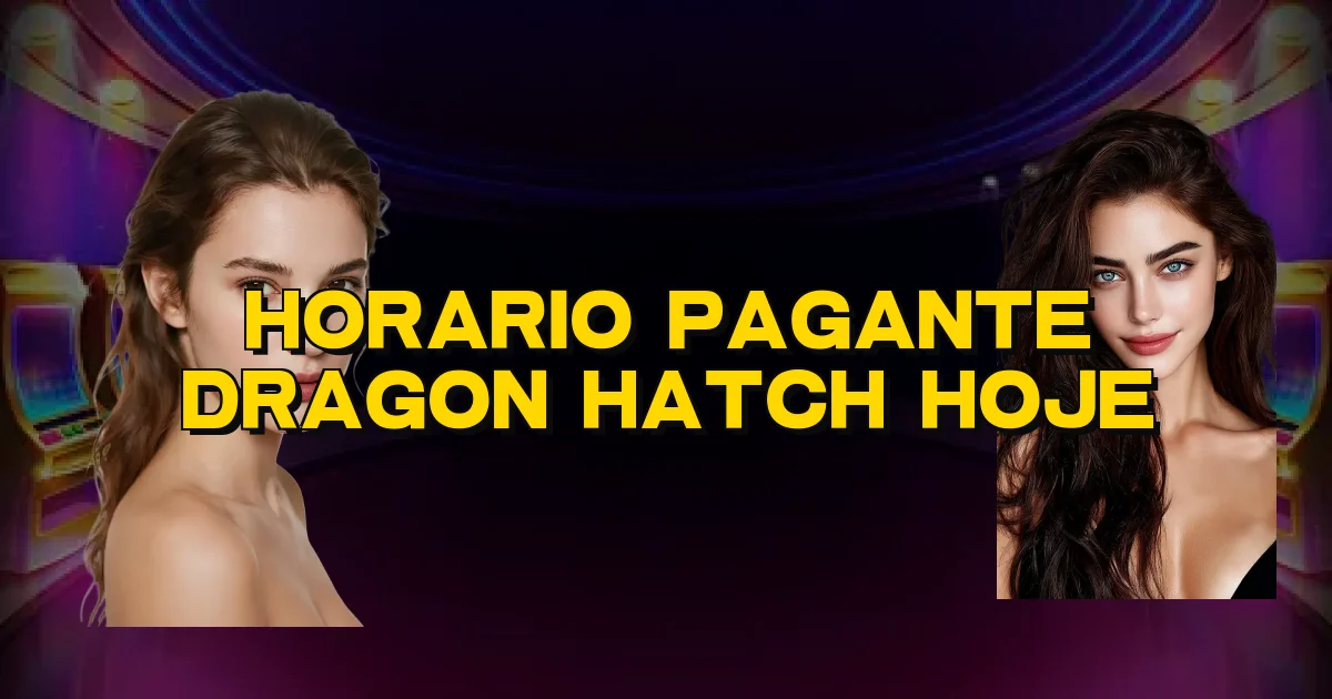 Horario Pagante Dragon Hatch Hoje Oficial