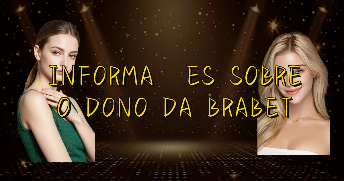 Informações Sobre O Dono Da Brabet Oficial