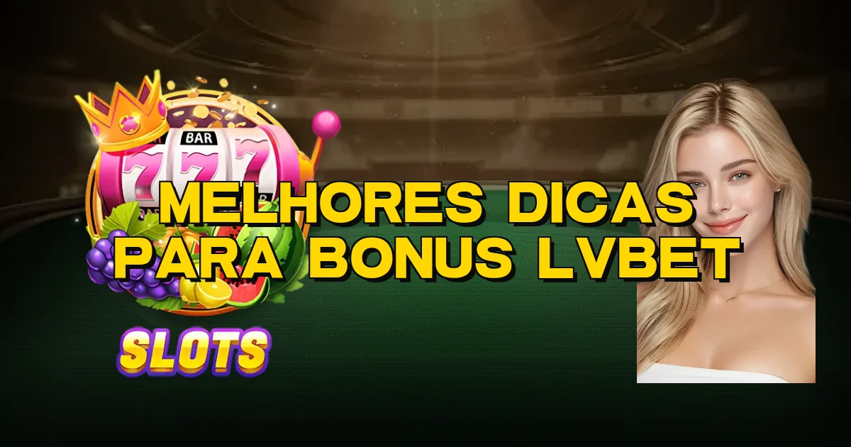 Melhores Dicas Para Bonus Lvbet Oficial
