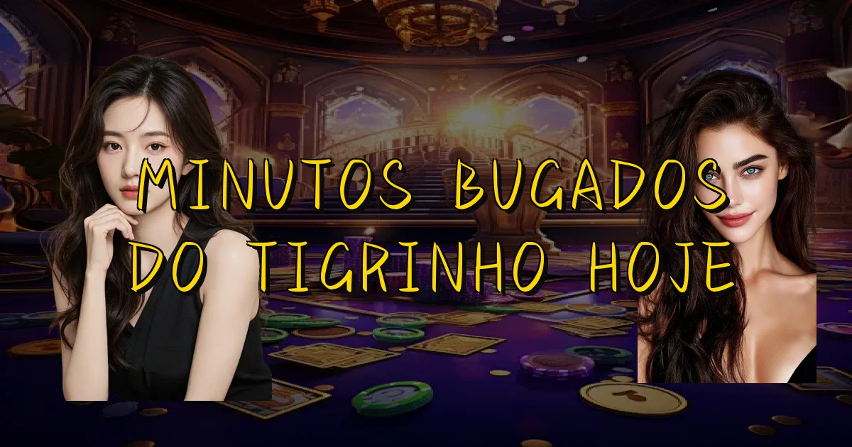 Minutos Bugados Do Tigrinho Hoje Oficial