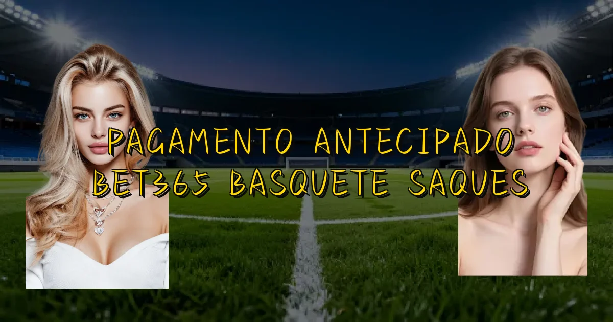 Pagamento Antecipado Bet365 Basquete Saques Oficial