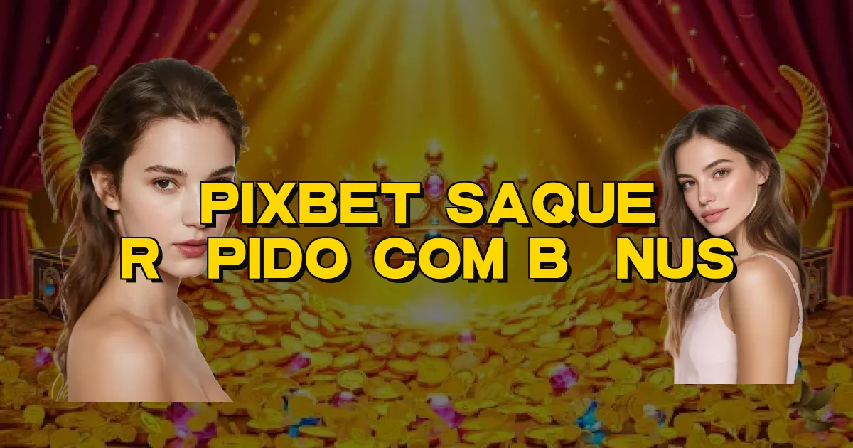 Pixbet Saque Rápido Com Bônus Oficial