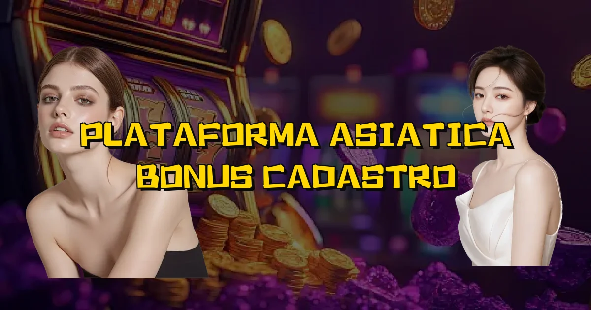 Plataforma Asiatica Bonus Cadastro Oficial