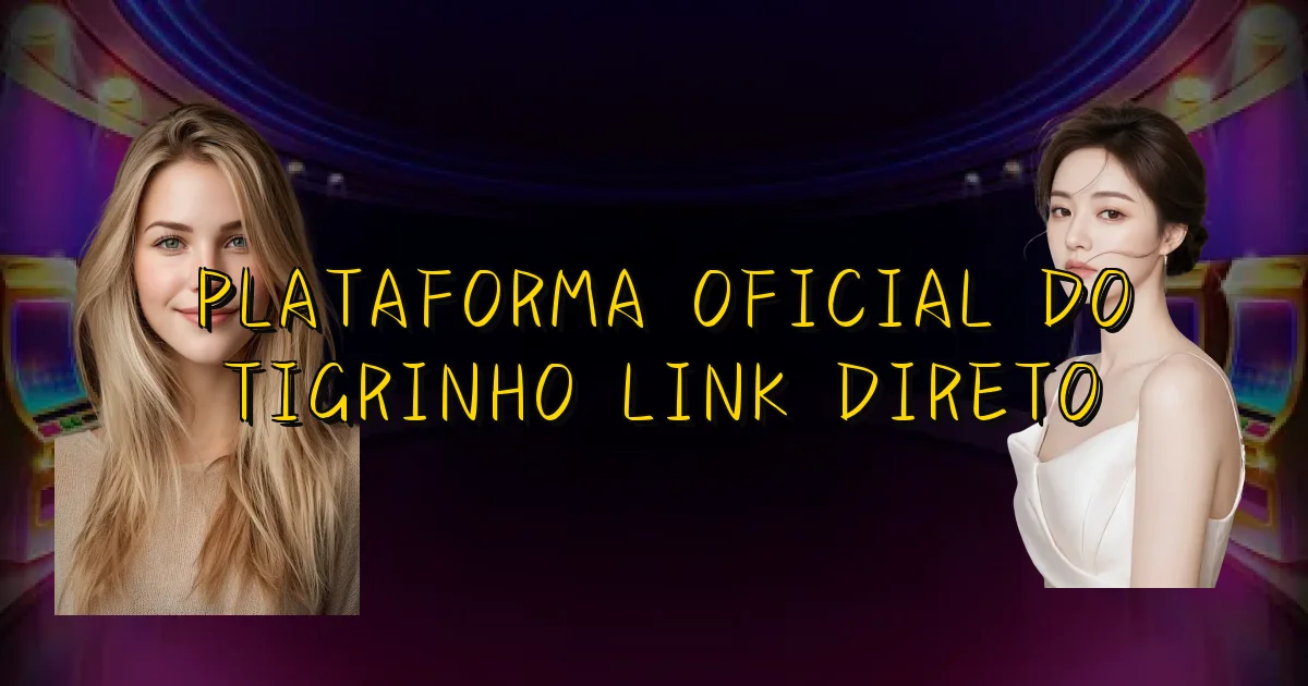 Plataforma Oficial Do Tigrinho Link Direto Oficial