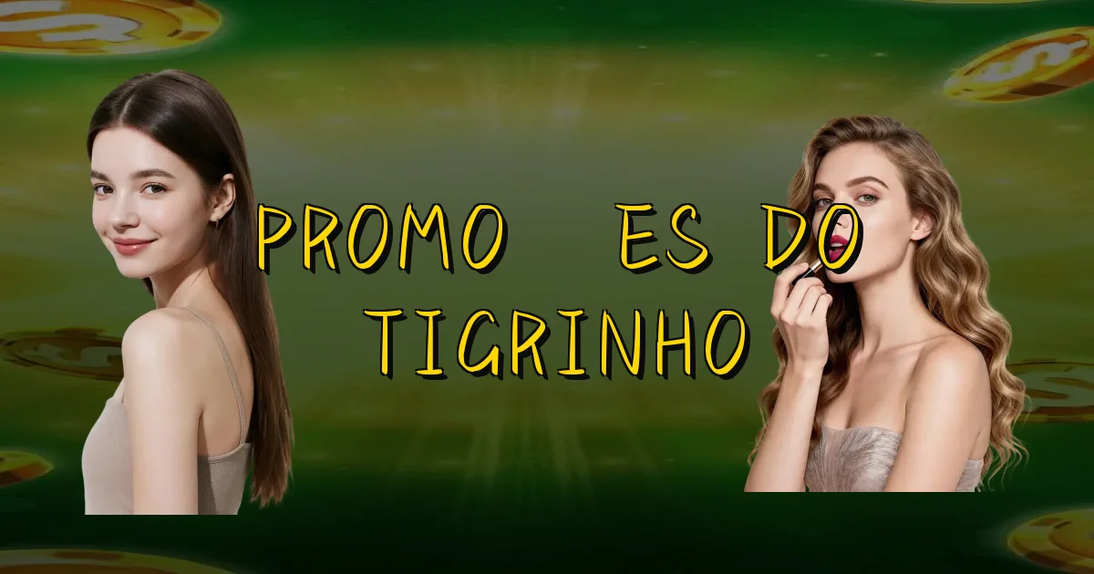 Promoções Do Tigrinho Oficial