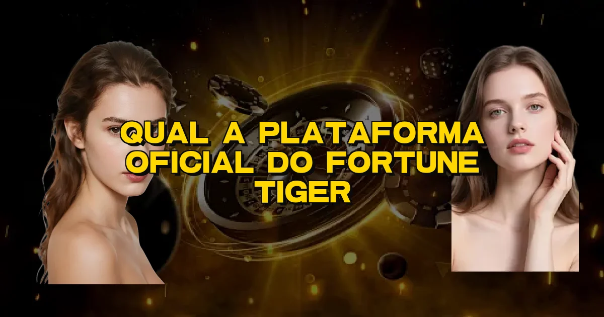 Qual A Plataforma Oficial Do Fortune Tiger Oficial