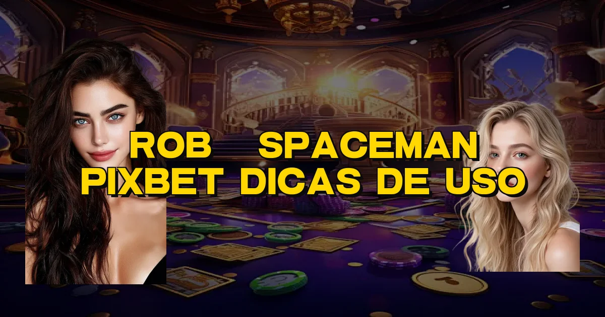 Robô Spaceman Pixbet Dicas De Uso Oficial