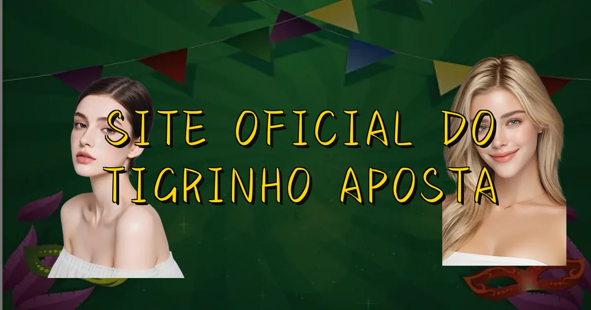 Site Oficial Do Tigrinho Aposta Oficial